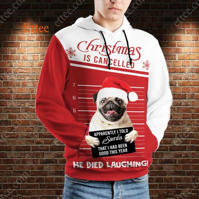 Pug Funny 3D Unisex Hoodie, Christmas Is Cancelled Santa Died Laughing - Ettee - 3D