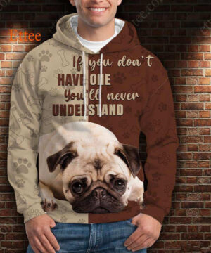 Pug 3D Unisex Hoodie, If You Don't Have One You'll Never Understand - Ettee - 3D Sweater