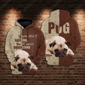 Pug 3D Unisex Hoodie, If You Don't Have One You'll Never Understand - Ettee - 3D Sweater