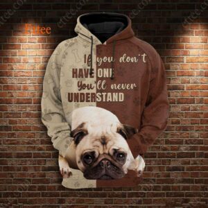 Pug 3D Unisex Hoodie, If You Don't Have One You'll Never Understand - Ettee - 3D Sweater