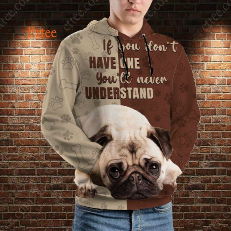 Pug 3D Unisex Hoodie, If You Don't Have One You'll Never Understand - Ettee - 3D Sweater