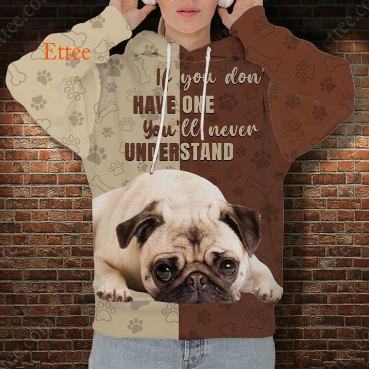 Pug 3D Unisex Hoodie, If You Don't Have One You'll Never Understand - Ettee - 3D Sweater