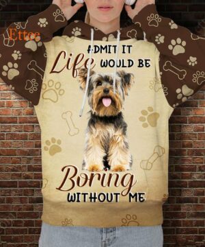 Yorkshire Terrier 3D Unisex Hoodie, Life Would Be Boring Without Me - Ettee - 3D