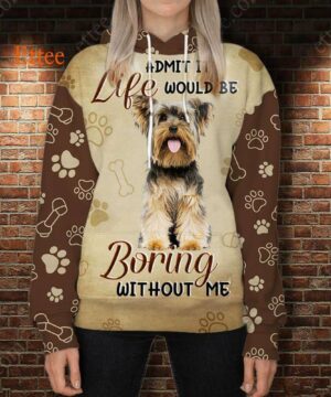 Yorkshire Terrier 3D Unisex Hoodie, Life Would Be Boring Without Me - Ettee - 3D