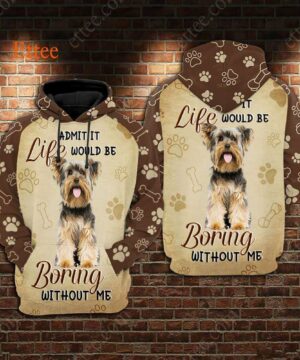 Yorkshire Terrier 3D Unisex Hoodie, Life Would Be Boring Without Me - Ettee - 3D