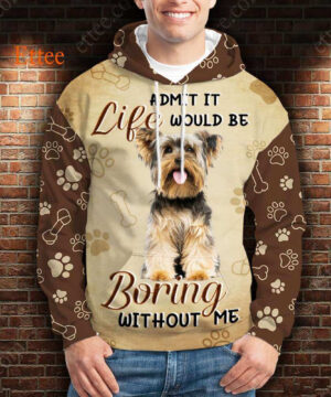 Yorkshire Terrier 3D Unisex Hoodie, Life Would Be Boring Without Me - Ettee - 3D