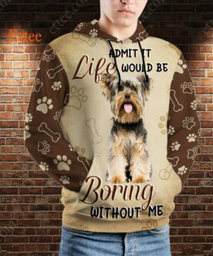 Yorkshire Terrier 3D Unisex Hoodie, Life Would Be Boring Without Me - Ettee - 3D