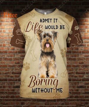 Yorkshire Terrier 3D Unisex Hoodie, Life Would Be Boring Without Me - Ettee - 3D