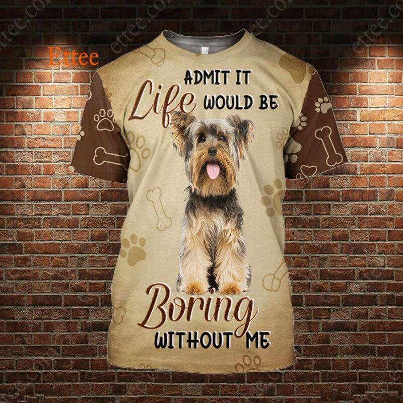 Yorkshire Terrier 3D Unisex Hoodie, Life Would Be Boring Without Me - Ettee - 3D