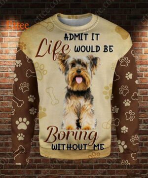 Yorkshire Terrier 3D Unisex Hoodie, Life Would Be Boring Without Me - Ettee - 3D