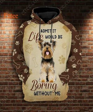 Yorkshire Terrier 3D Unisex Hoodie, Life Would Be Boring Without Me - Ettee - 3D