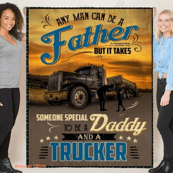 Any Man Can Be A Father Someone Special To Be A Daddy And A Trucker Quilt Blanket - Super King - Ettee