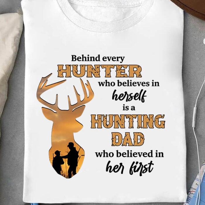 Behind Every Hunter Who Believes in Herself Hunting Dad Who Believed In Her First - Ettee - believed in her first