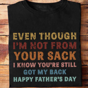 Even Though I'm Not From Your Sack I Know You're Still Got My Back Happy Father's Day - Ettee - Appreciation