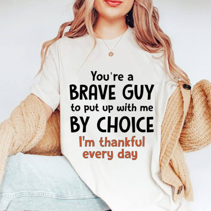 You're A Brave Guy To Put up With Me By Choice I'm Thankful Everyday - Ettee - brave guy