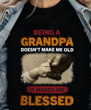 Being a Grandpa Doesn't Make Me Old It Makes Me Blessed - Ettee - Blessed