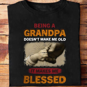 Being a Grandpa Doesn't Make Me Old It Makes Me Blessed - Ettee - Blessed