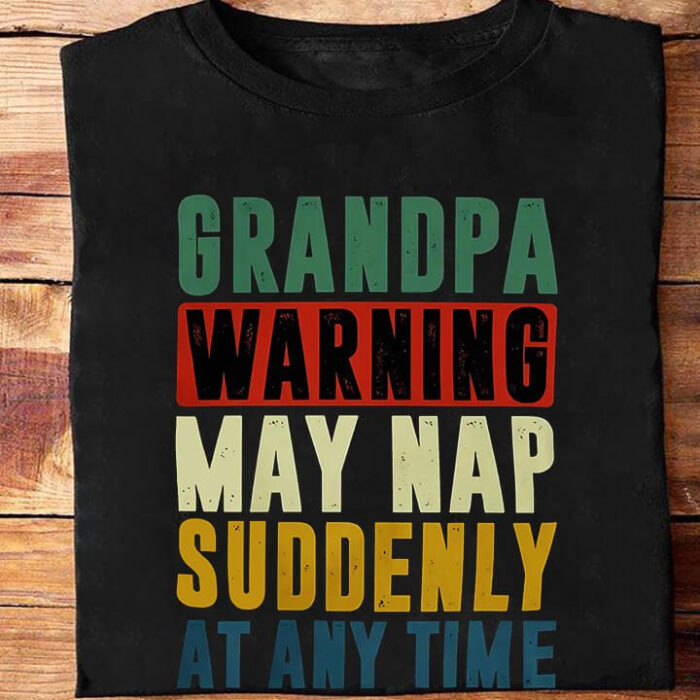 Grandpa Warning May Nap Suddenly at Any Time - Ettee - any time