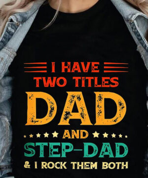 I Have Two Titles Dad And Step-Dad And I Rock Them Both - Ettee - Dad