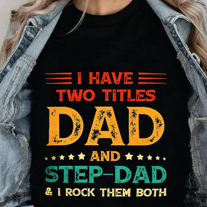I Have Two Titles Dad And Step-Dad And I Rock Them Both - Ettee - Dad