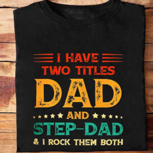 I Have Two Titles Dad And Step-Dad And I Rock Them Both - Ettee - Dad
