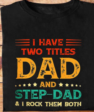 I Have Two Titles Dad And Step-Dad And I Rock Them Both - Ettee - Dad