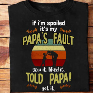 If I'm Spoiled It's My Papa's Fault Saw It Like It. Told Papa! Got It - Ettee - papa's fault