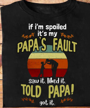 If I'm Spoiled It's My Papa's Fault Saw It Like It. Told Papa! Got It - Ettee - papa's fault