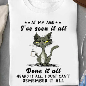 At My Age I've Seen It All Done It All Heard It All. I Just Can't Remember It All - Ettee - age
