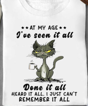 At My Age I've Seen It All Done It All Heard It All. I Just Can't Remember It All - Ettee - age