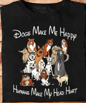 Dogs Make Me Happy Humans Make My Head Hurt - Ettee - Dogs