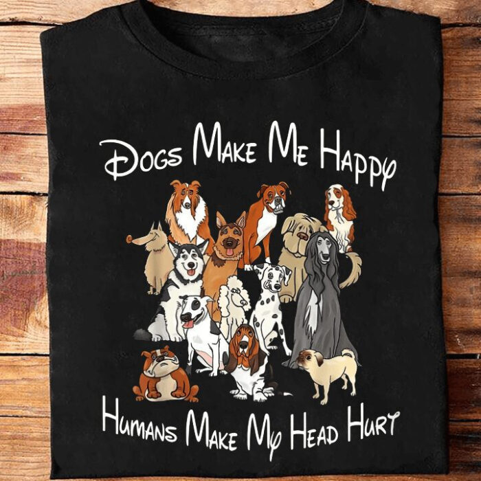 Dogs Make Me Happy Humans Make My Head Hurt - Ettee - Dogs