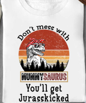 Don't Mess With Mummysaurus You'll Get Jurasskicked - Ettee - Discoverability