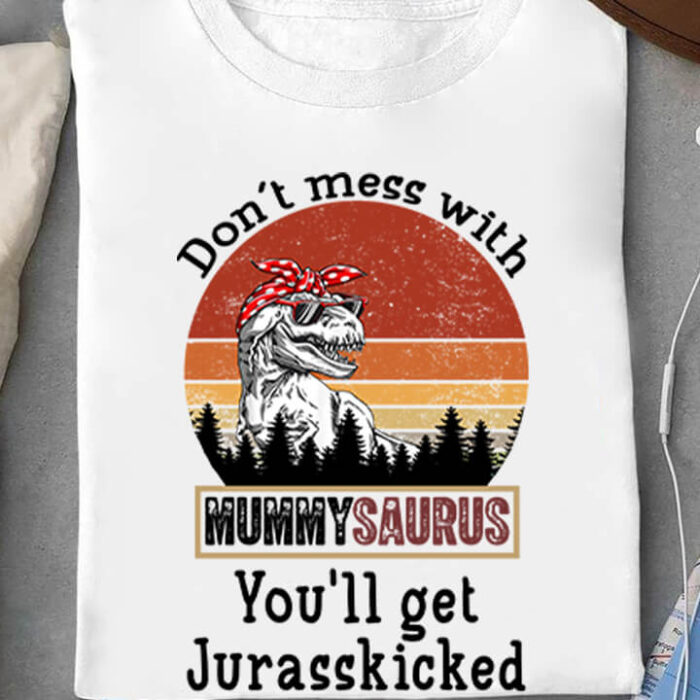 Don't Mess With Mummysaurus You'll Get Jurasskicked - Ettee - Discoverability