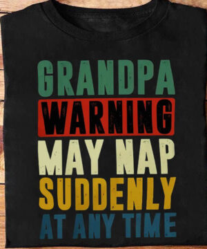 Grandpa Warning: May Suddenly Nap at Any Time - Ettee - any time