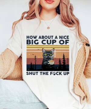 How About A Nice Big Cup Of Shut The Fuck Up - Ettee - big cup