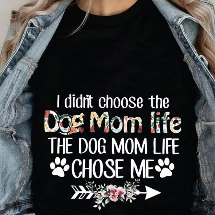 I Didn't Choose The Dog Mom Life The Dog Mom Life Chose Me - Ettee - choose me