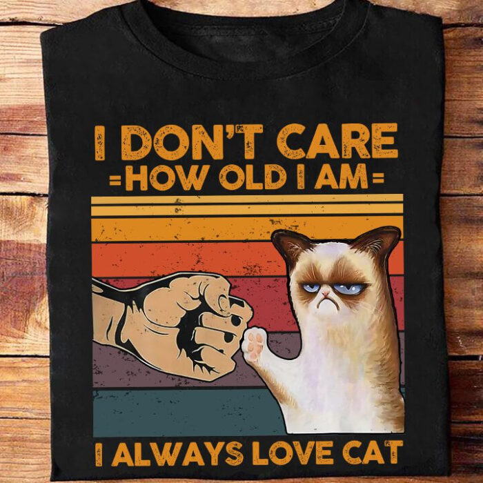 I Don't Care How Old I Am I Alway Love Cat - Ettee - age doesn't matter