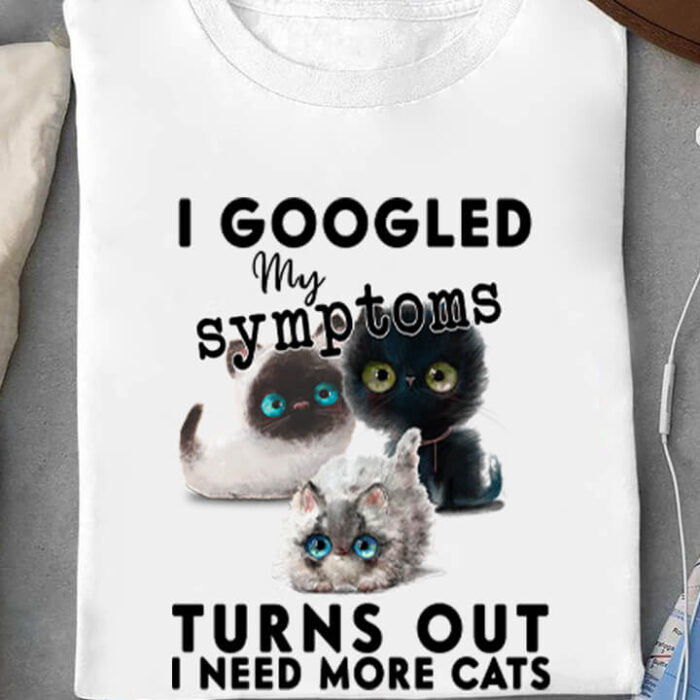 I Googled My Symtoms Turns Out I Need More Cats - Ettee - Googled My Symptoms