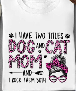 I Have Two Titles Dog And Cat Mom And I Rock Them Both - Ettee - Animal lover