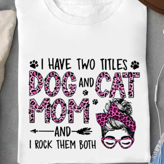 I Have Two Titles Dog And Cat Mom And I Rock Them Both - Ettee - Animal lover
