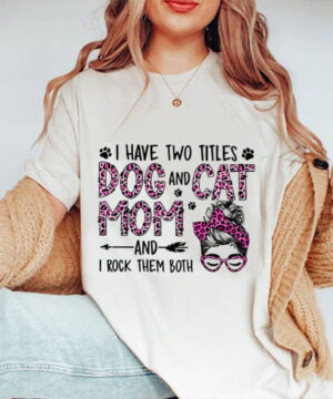 I Have Two Titles Dog And Cat Mom And I Rock Them Both - Ettee - Animal lover