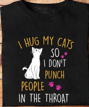 I Hug My Cats So I Don't Punch People In The Throat - Ettee - cats