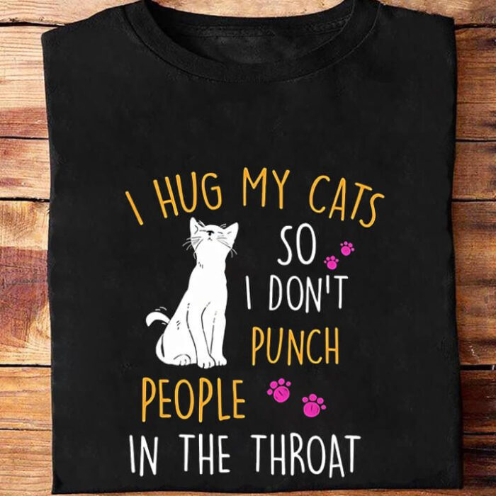I Hug My Cats So I Don't Punch People In The Throat - Ettee - cats
