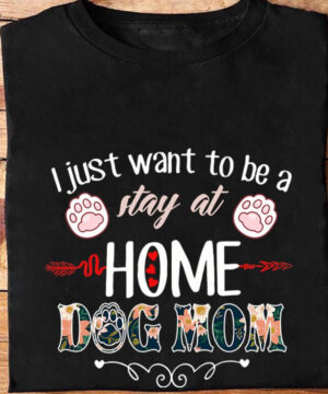 I Just Want To Be A Stay At Home Dog Mom - Ettee - dog lover