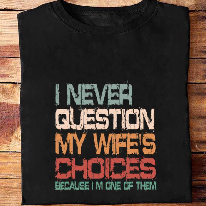 I Never Question My Wife's Choices Because i'm One Of Them - Ettee - choices