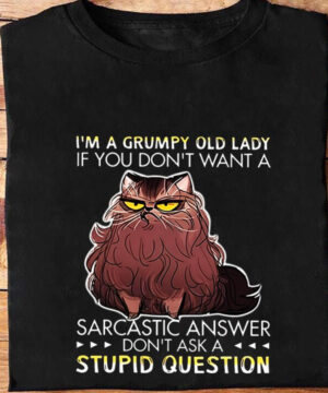 I'm A Grumpy Old Lady If You Don't Want A Sarcastic Answer Don't Ask A Stupid Question - Ettee - grumpy