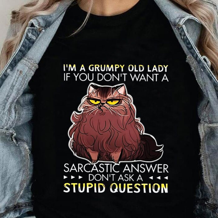 I'm A Grumpy Old Lady If You Don't Want A Sarcastic Answer Don't Ask A Stupid Question - Ettee - grumpy