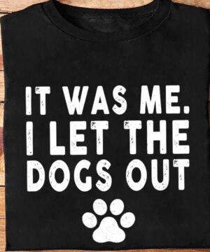 It Was Me I Let The Dogs Out - Ettee - Dog Lovers