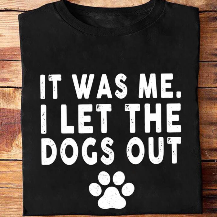 It Was Me I Let The Dogs Out - Ettee - Dog Lovers